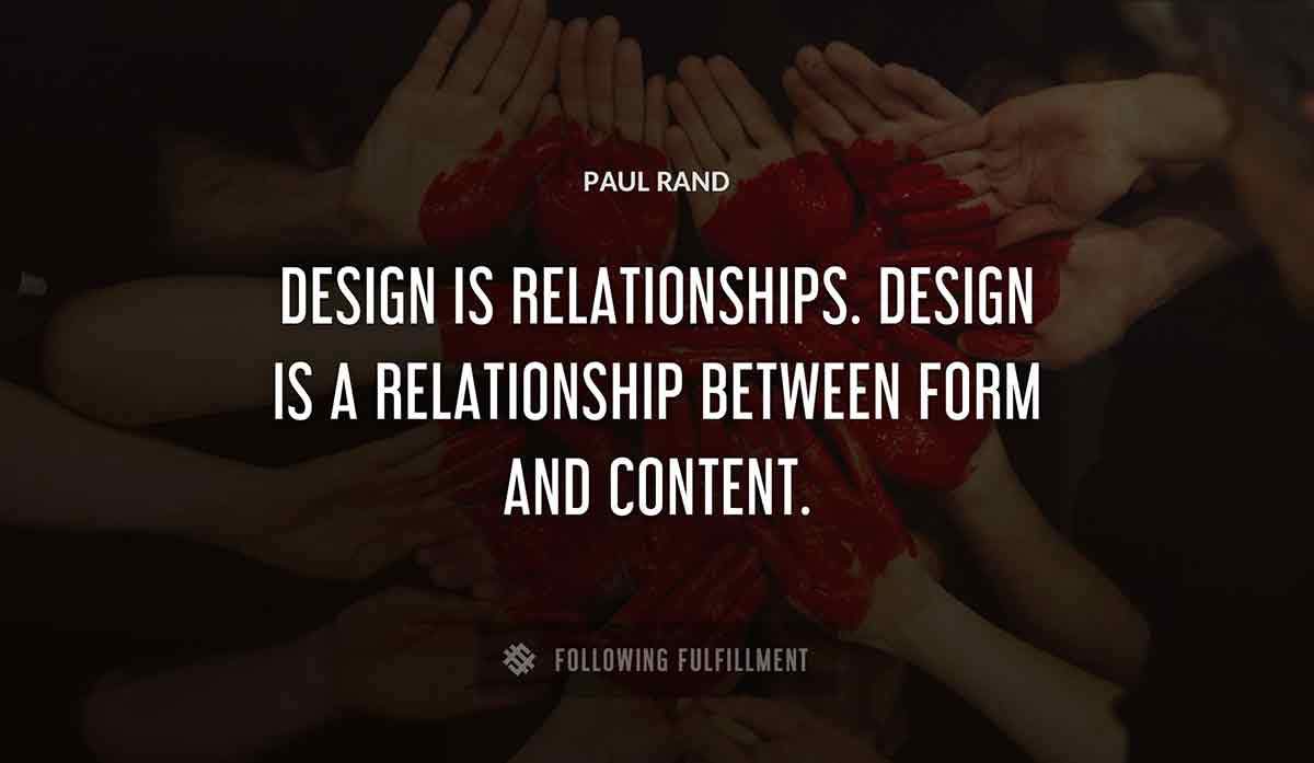 design is relationships design is a relationship between form and content Paul Rand quote