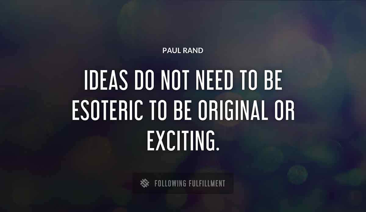 ideas do not need to be esoteric to be original or exciting Paul Rand quote