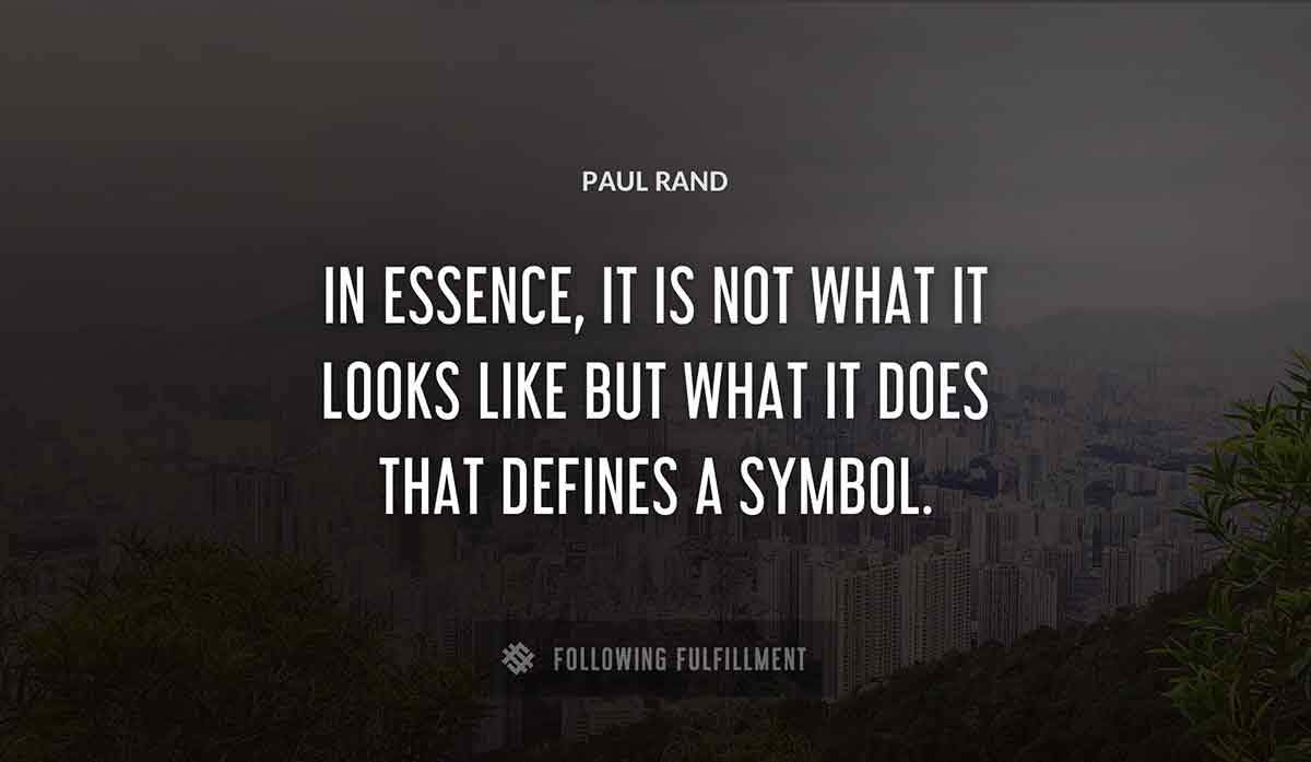 in essence it is not what it looks like but what it does that defines a symbol Paul Rand quote