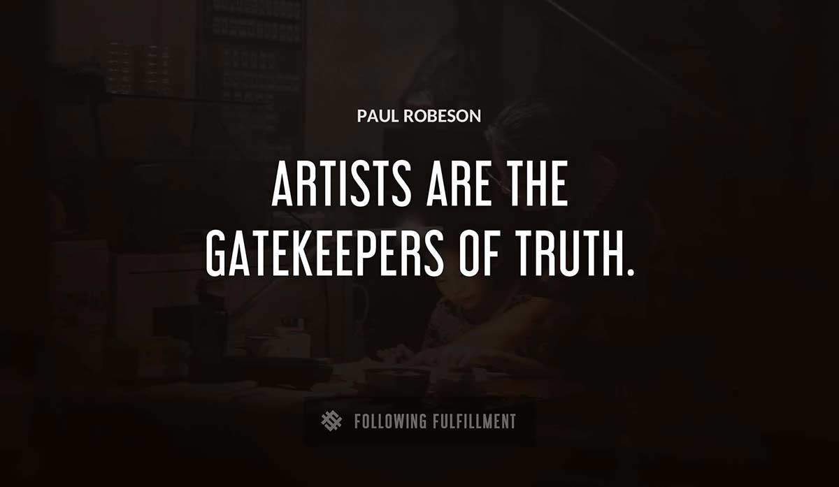 artists are the gatekeepers of truth Paul Robeson quote