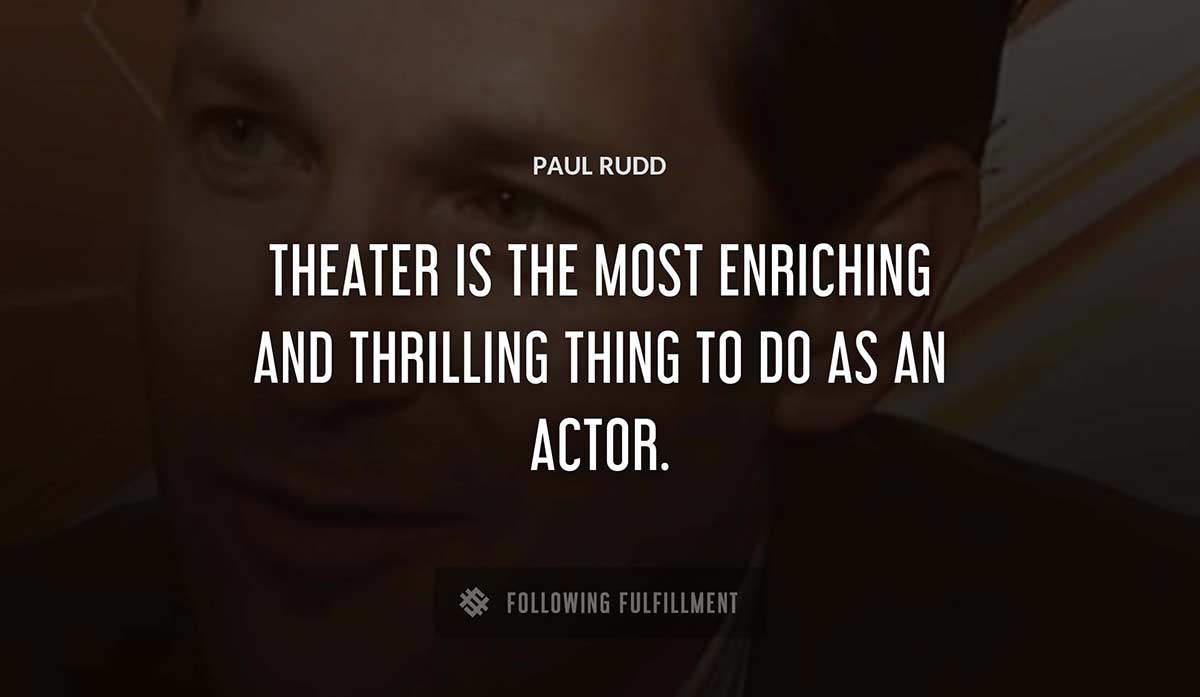 theater is the most enriching and thrilling thing to do as an actor Paul Rudd quote