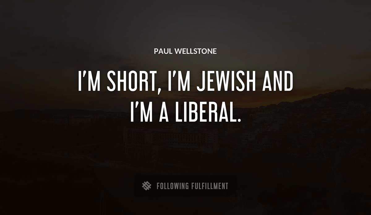 i m short i m jewish and i m a liberal Paul Wellstone quote