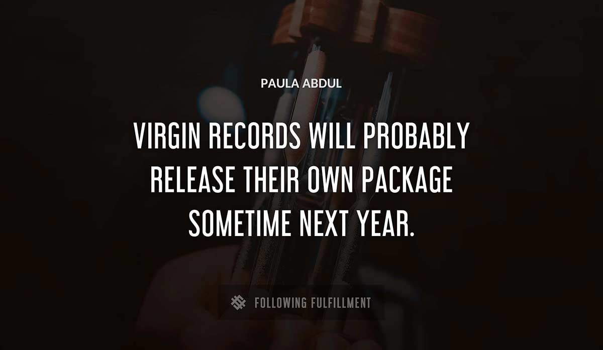 virgin records will probably release their own package sometime next year Paula Abdul quote