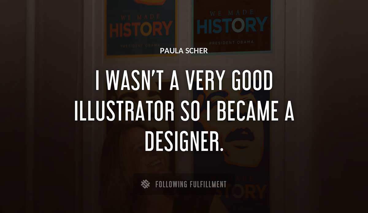 i wasn t a very good illustrator so i became a designer Paula Scher quote