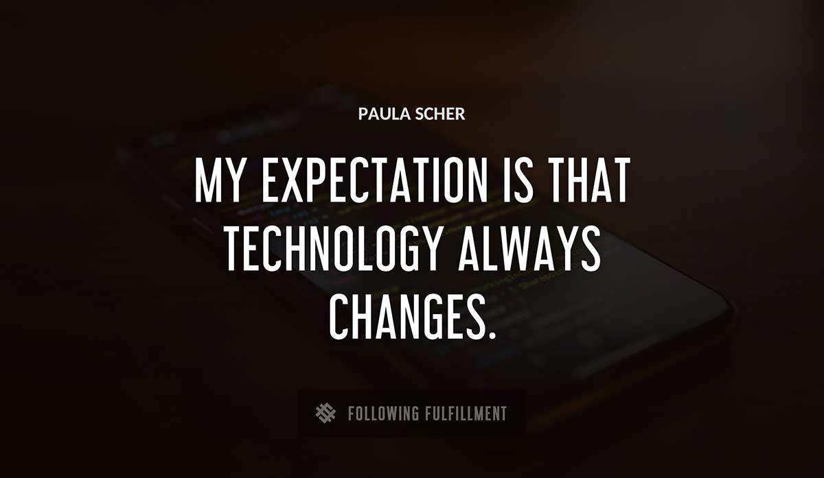 my expectation is that technology always changes Paula Scher quote