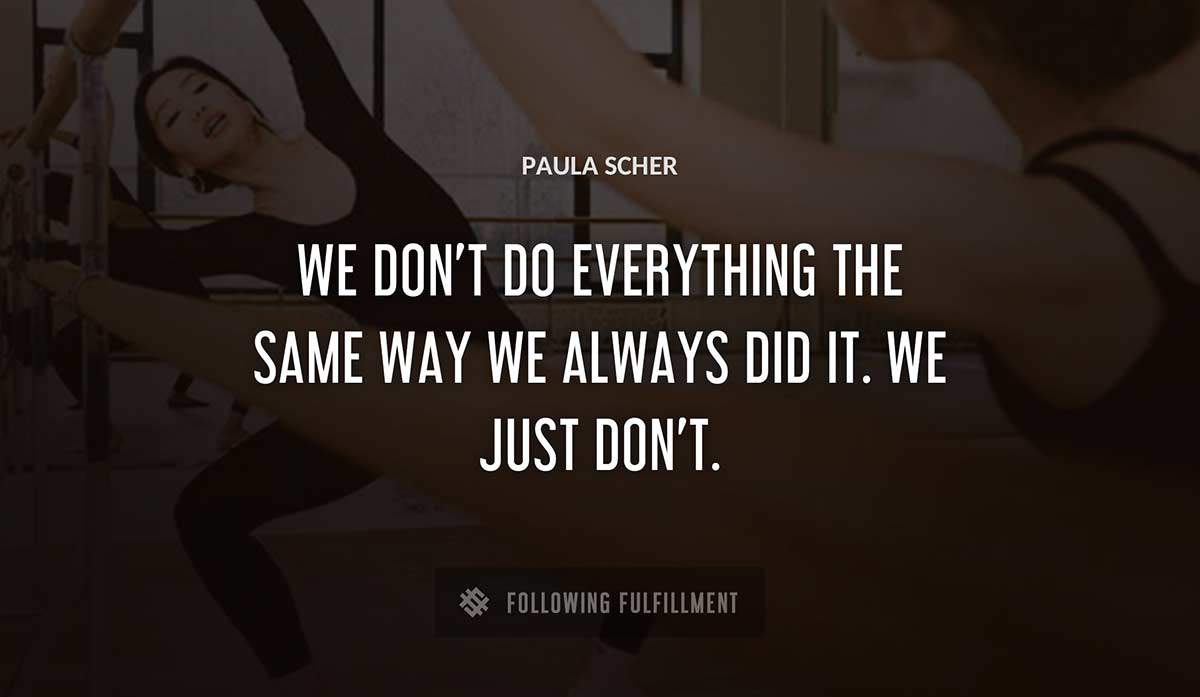 we don t do everything the same way we always did it we just don t Paula Scher quote
