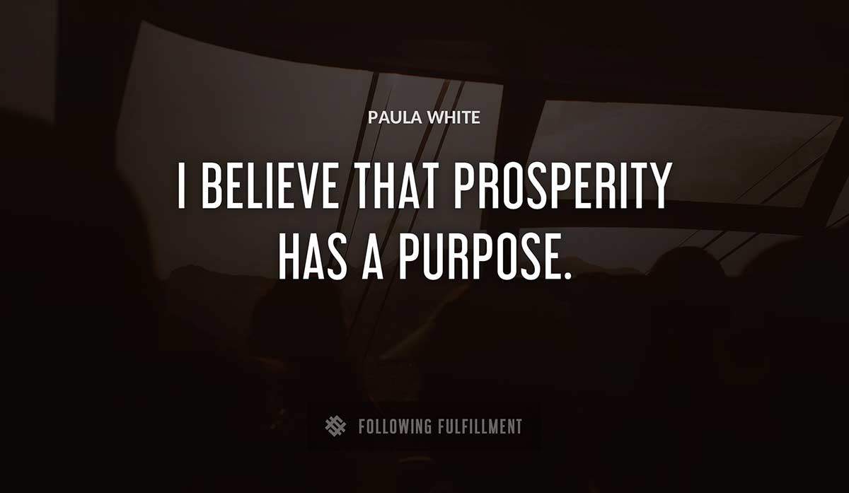 i believe that prosperity has a purpose Paula White quote
