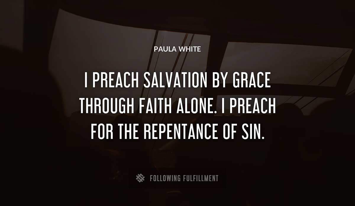 i preach salvation by grace through faith alone i preach for the repentance of sin Paula White quote