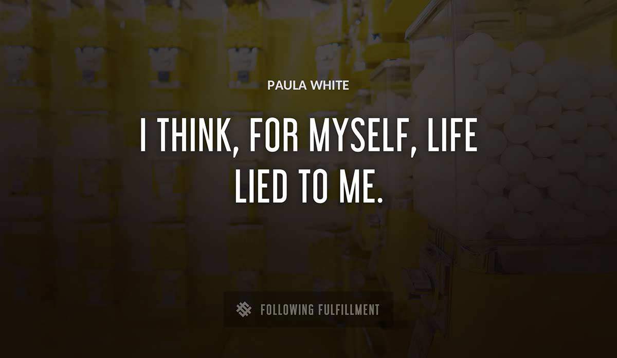 i think for myself life lied to me Paula White quote