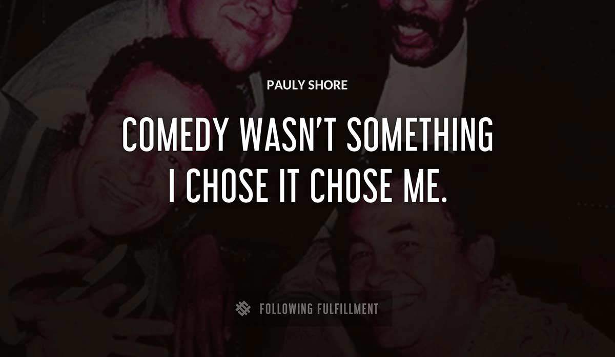 comedy wasn t something i chose it chose me Pauly Shore quote