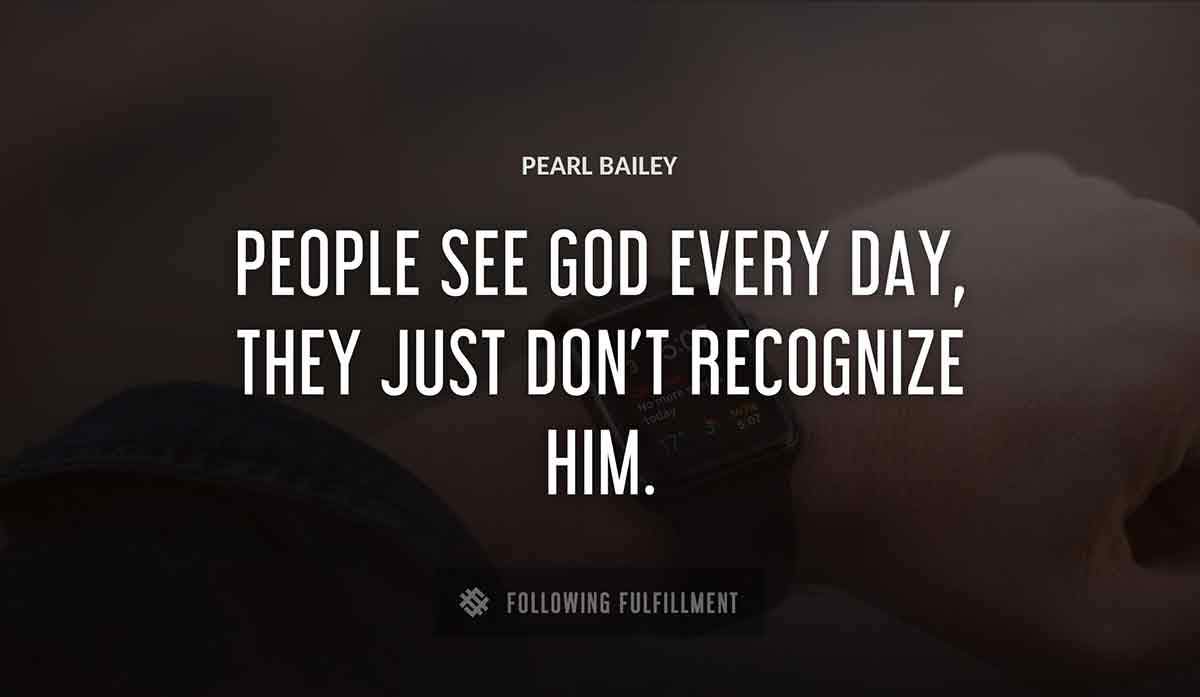 people see god every day they just don t recognize him Pearl Bailey quote