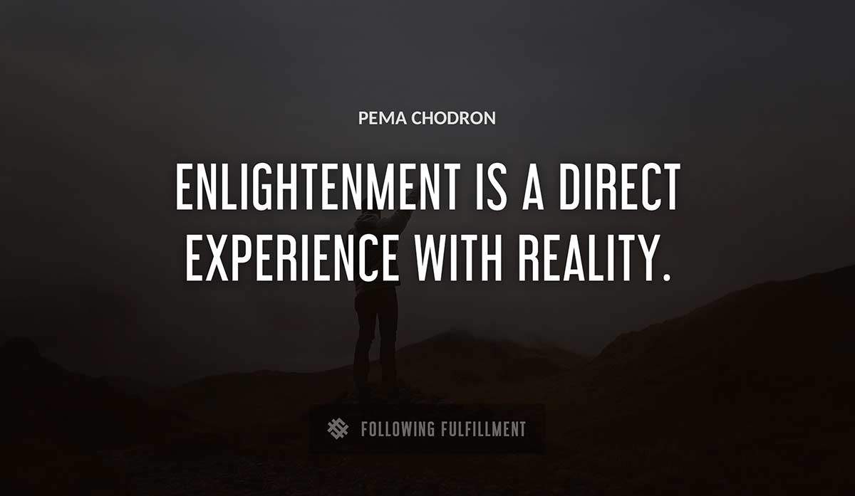 enlightenment is a direct experience with reality Pema Chodron quote