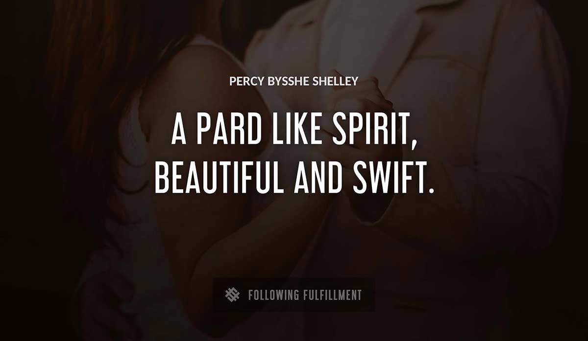 a pard like spirit beautiful and swift Percy Bysshe Shelley quote