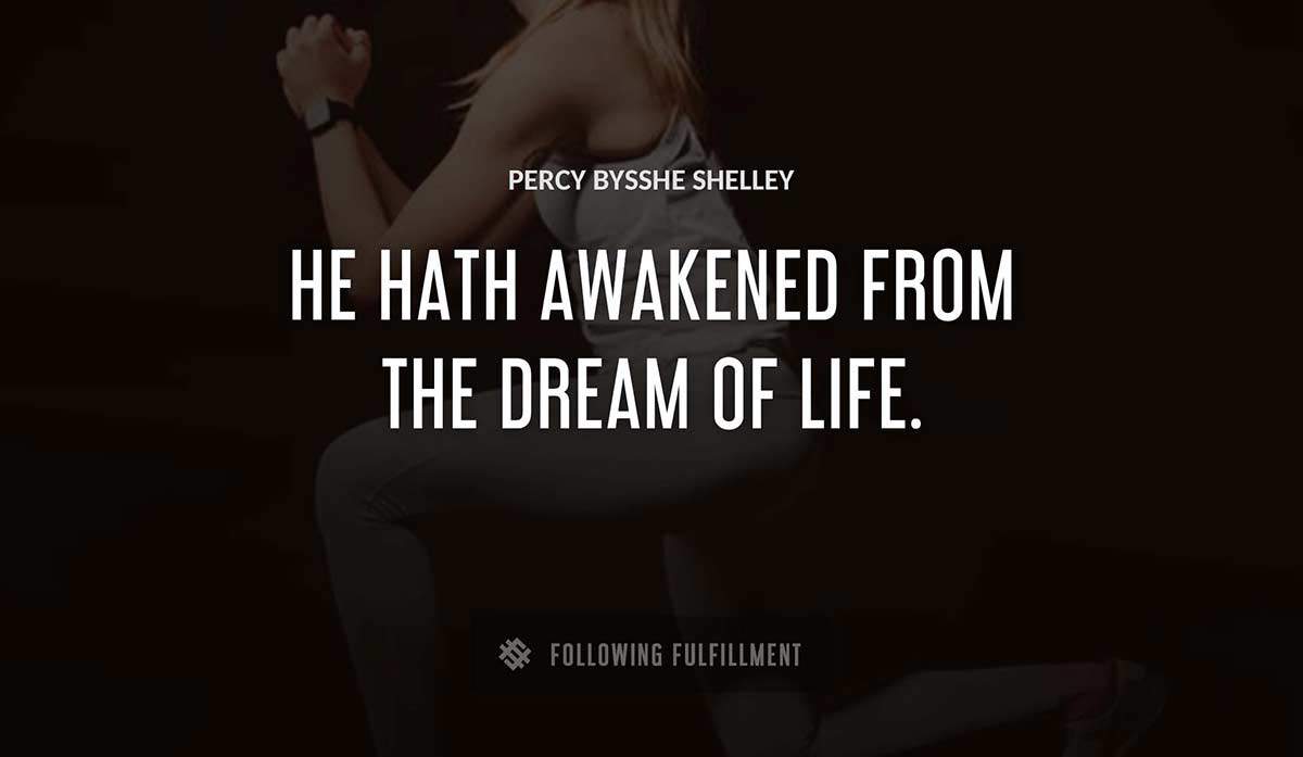 he hath awakened from the dream of life Percy Bysshe Shelley quote