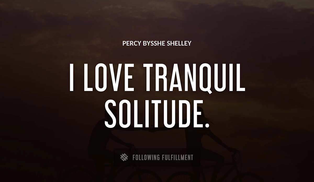 i love tranquil solitude Percy Bysshe Shelley quote