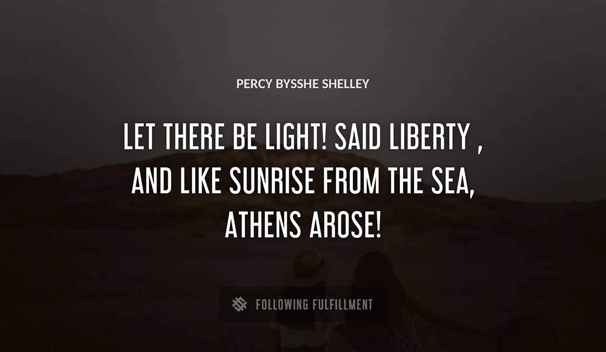 let there be light said liberty and like sunrise from the sea athens arose Percy Bysshe Shelley quote
