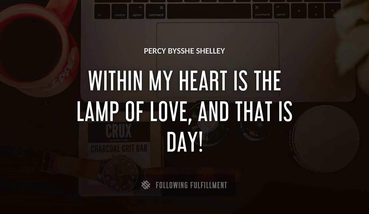within my heart is the lamp of love and that is day Percy Bysshe Shelley quote
