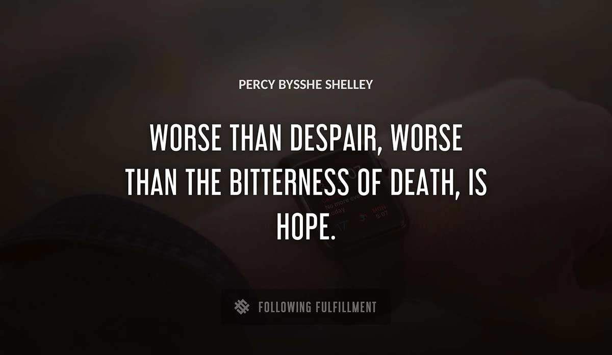 worse than despair worse than the bitterness of death is hope Percy Bysshe Shelley quote