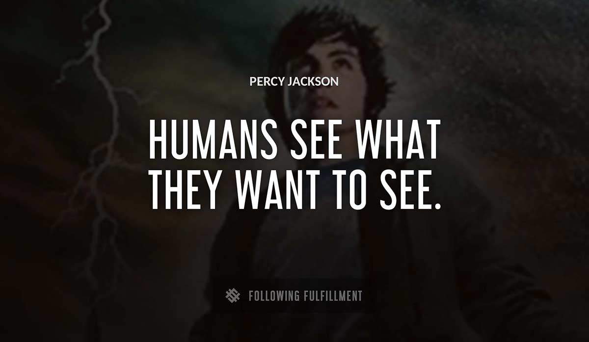 humans see what they want to see Percy Jackson quote