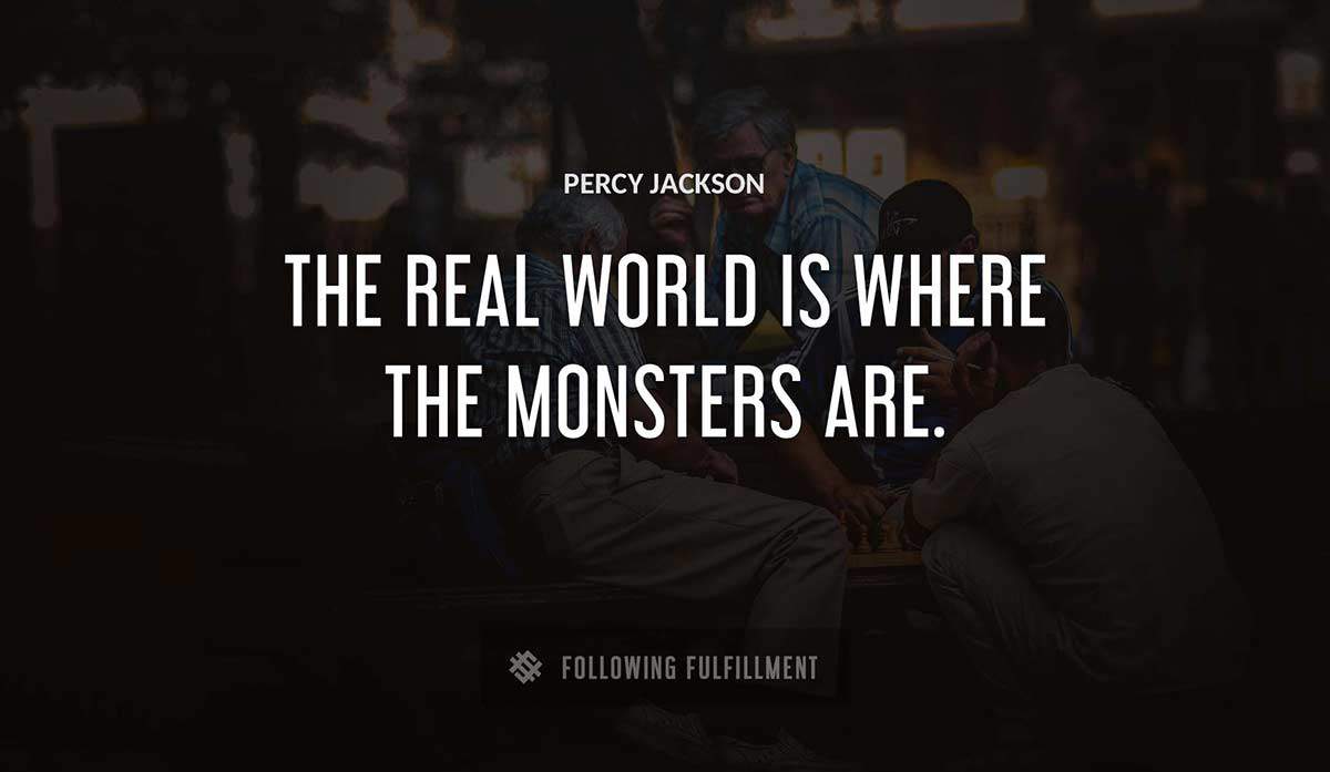 the real world is where the monsters are Percy Jackson quote