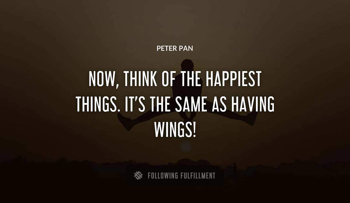 now think of the happiest things it s the same as having wings Peter Pan quote