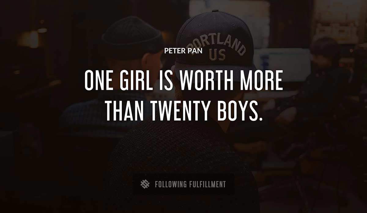 one girl is worth more than twenty boys Peter Pan quote