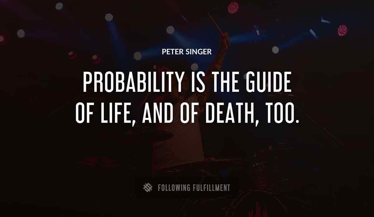 probability is the guide of life and of death too Peter Singer quote