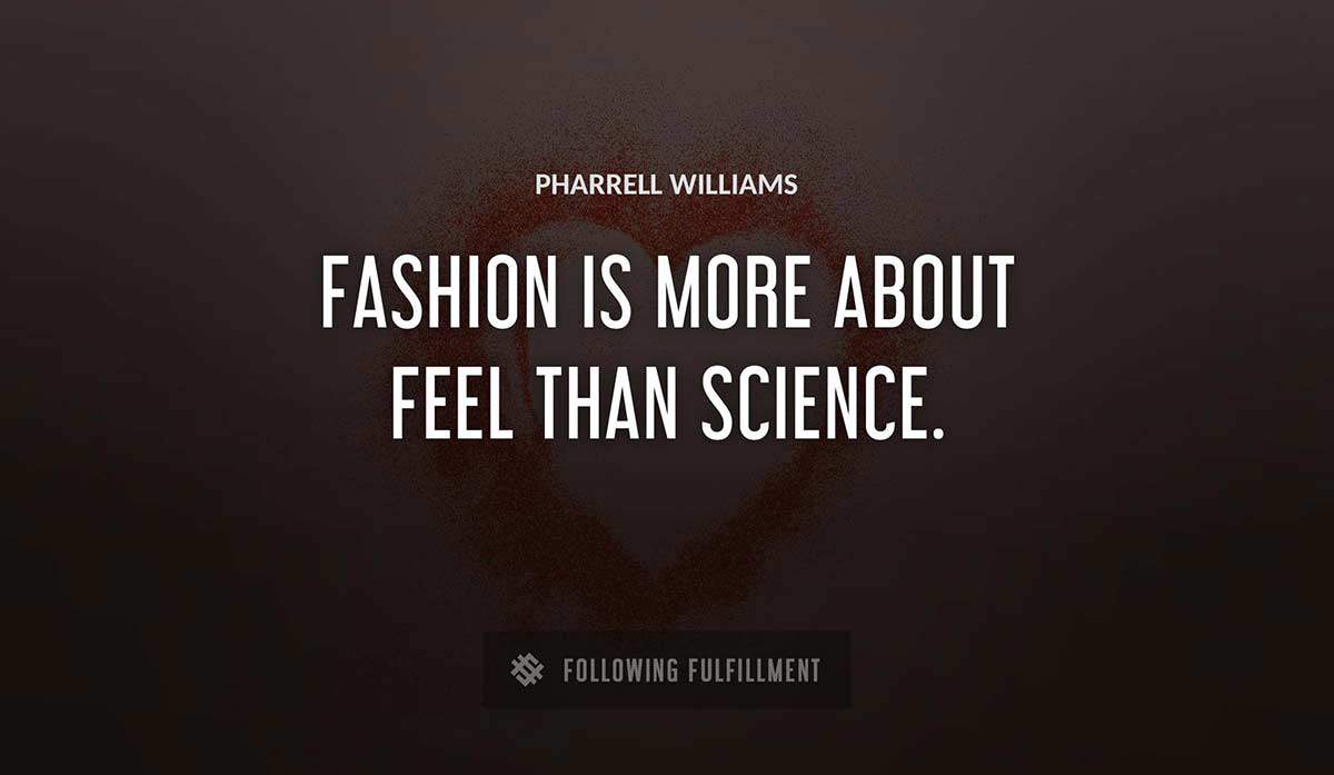 fashion is more about feel than science Pharrell Williams quote