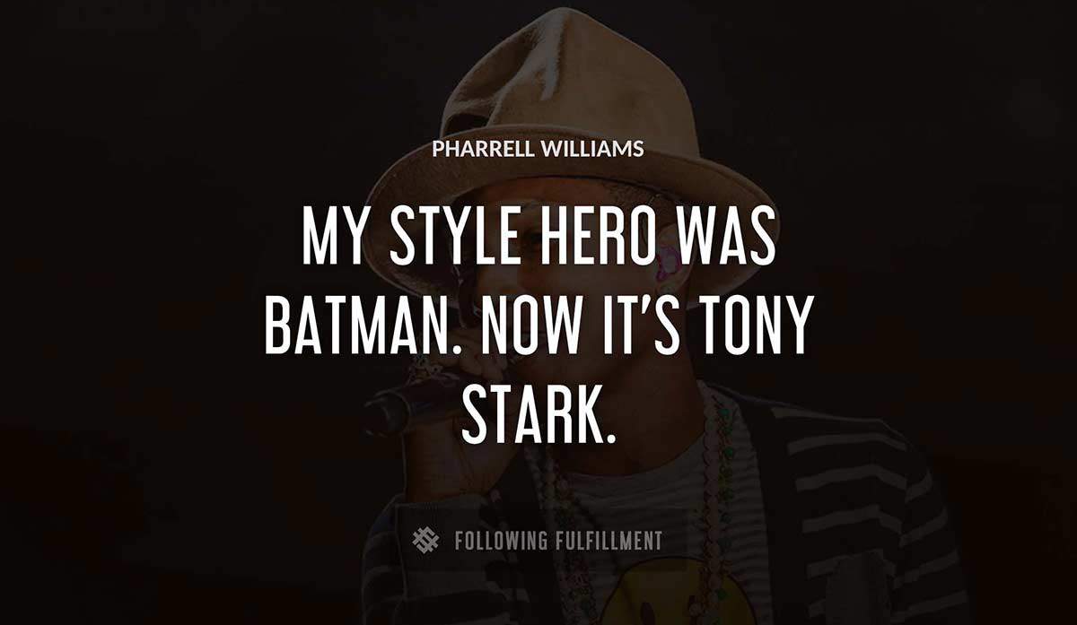 my style hero was batman now it s tony stark Pharrell Williams quote