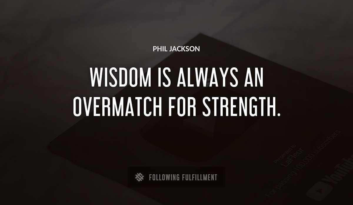 wisdom is always an overmatch for strength Phil Jackson quote