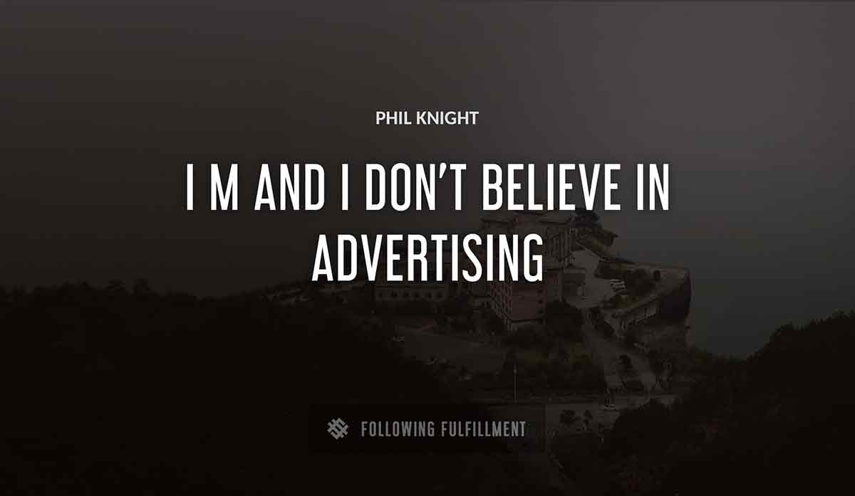 i m Phil Knight and i don t believe in advertising Phil Knight quote