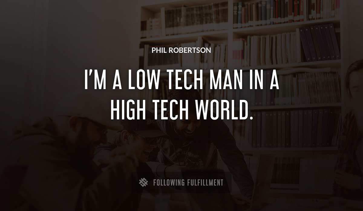 i m a low tech man in a high tech world Phil Robertson quote