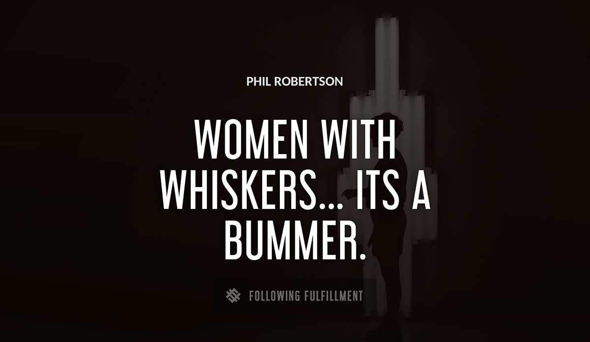 women with whiskers its a bummer Phil Robertson quote