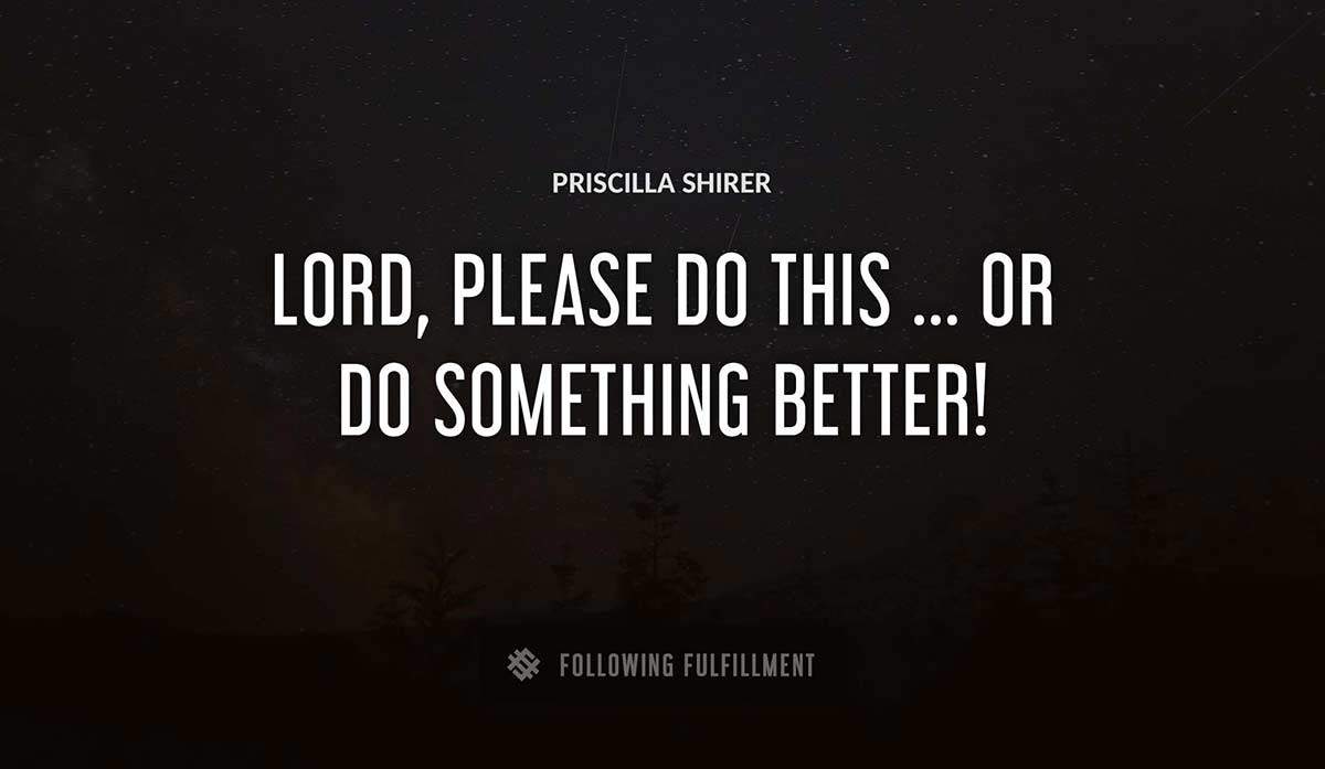 lord please do this or do something better Priscilla Shirer quote