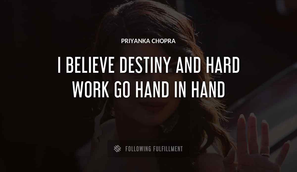 i believe destiny and hard work go hand in hand Priyanka Chopra quote