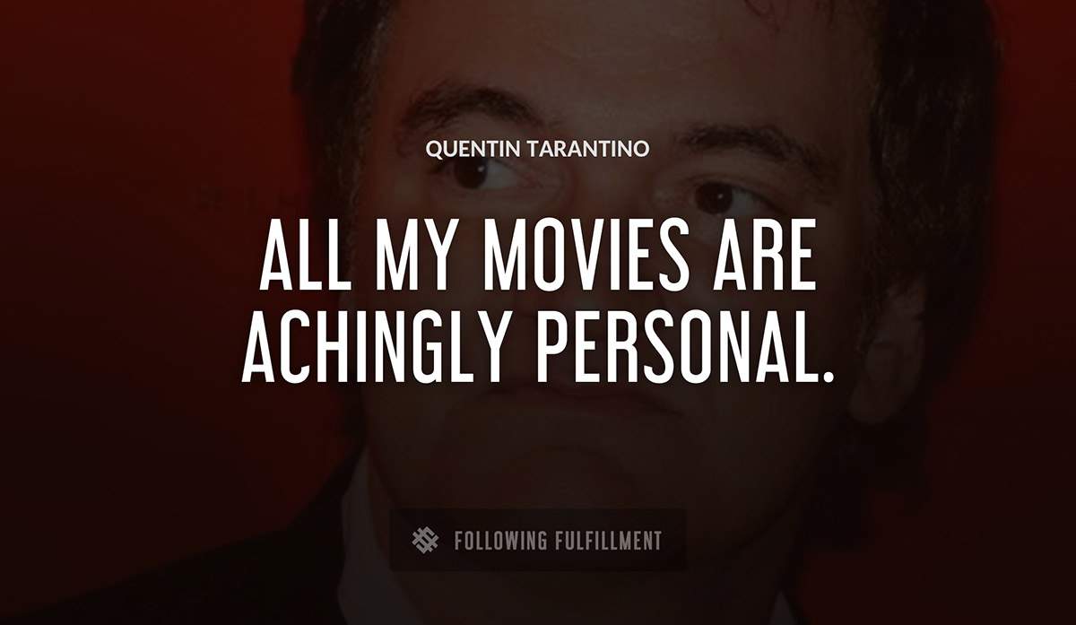 all my movies are achingly personal Quentin Tarantino quote