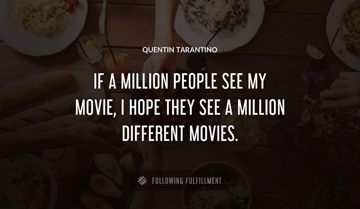if a million people see my movie i hope they see a million different movies Quentin Tarantino quote