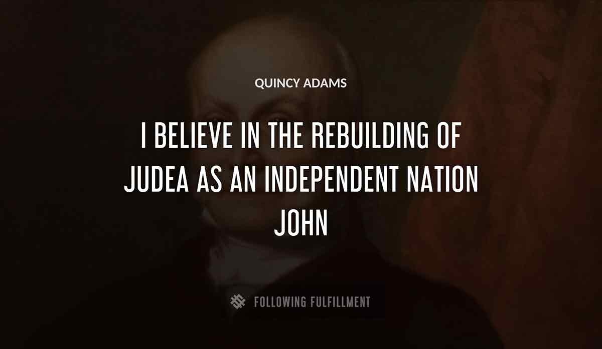 i believe in the rebuilding of judea as an independent nation john Quincy Adams quote