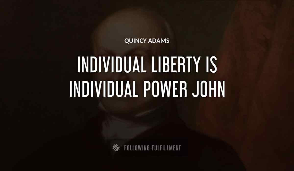 individual liberty is individual power john Quincy Adams quote