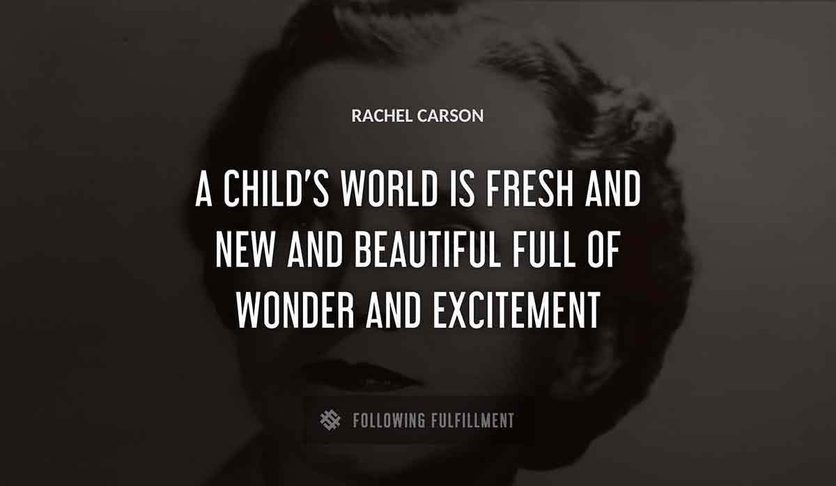 a child s world is fresh and new and beautiful full of wonder and excitement Rachel Carson quote