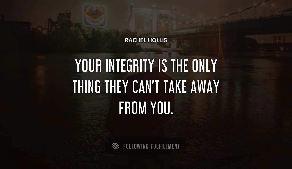 your integrity is the only thing they can t take away from you Rachel Hollis quote