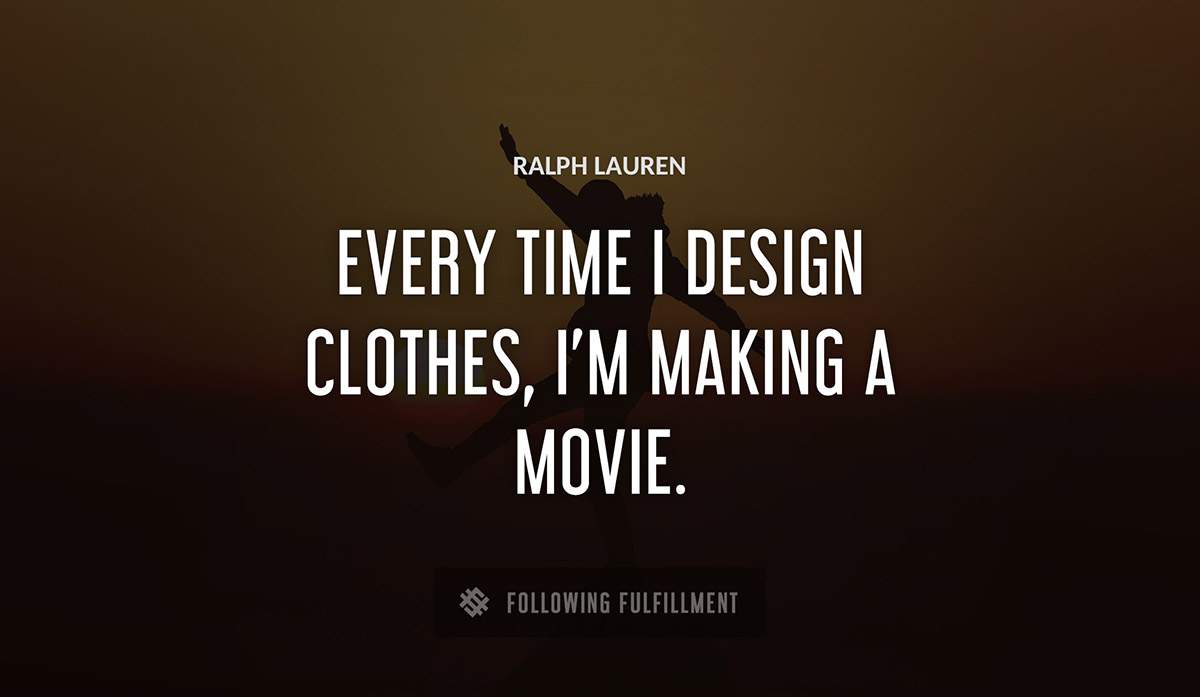 every time i design clothes i m making a movie Ralph Lauren quote
