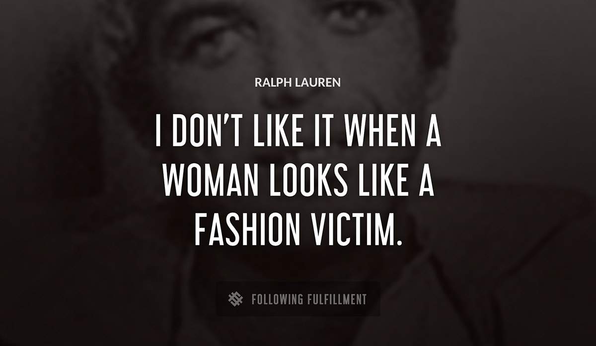 i don t like it when a woman looks like a fashion victim Ralph Lauren quote