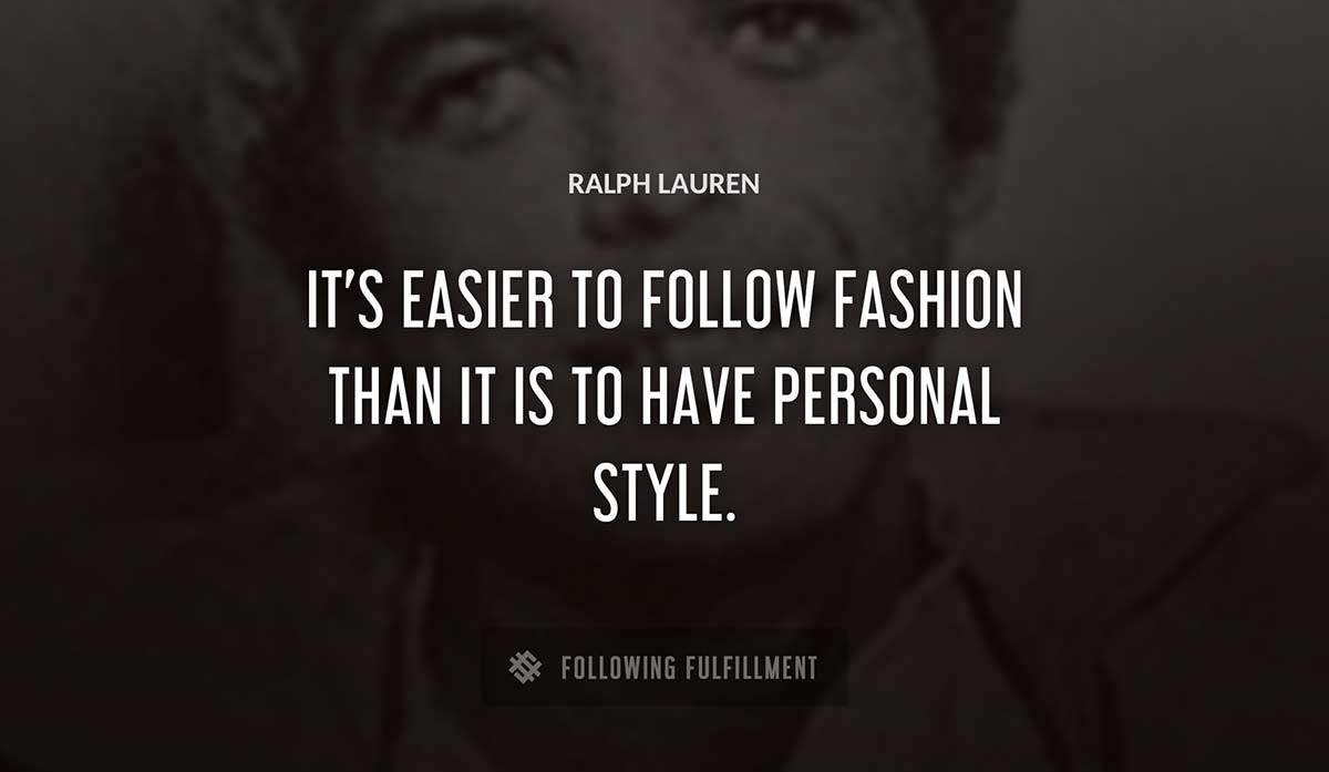 it s easier to follow fashion than it is to have personal style Ralph Lauren quote