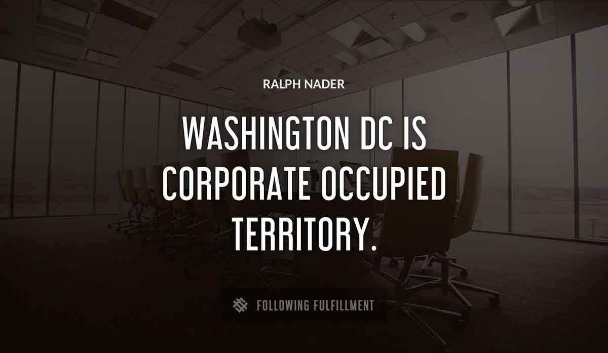 washington dc is corporate occupied territory Ralph Nader quote