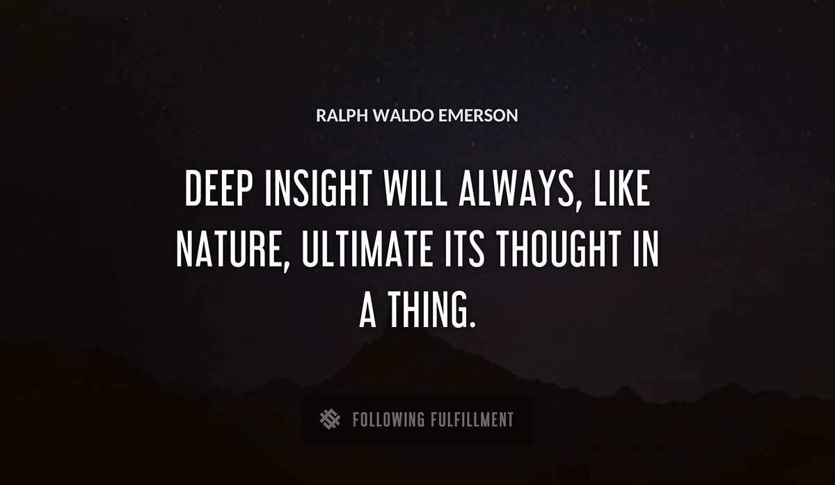 deep insight will always like nature ultimate its thought in a thing Ralph Waldo Emerson quote