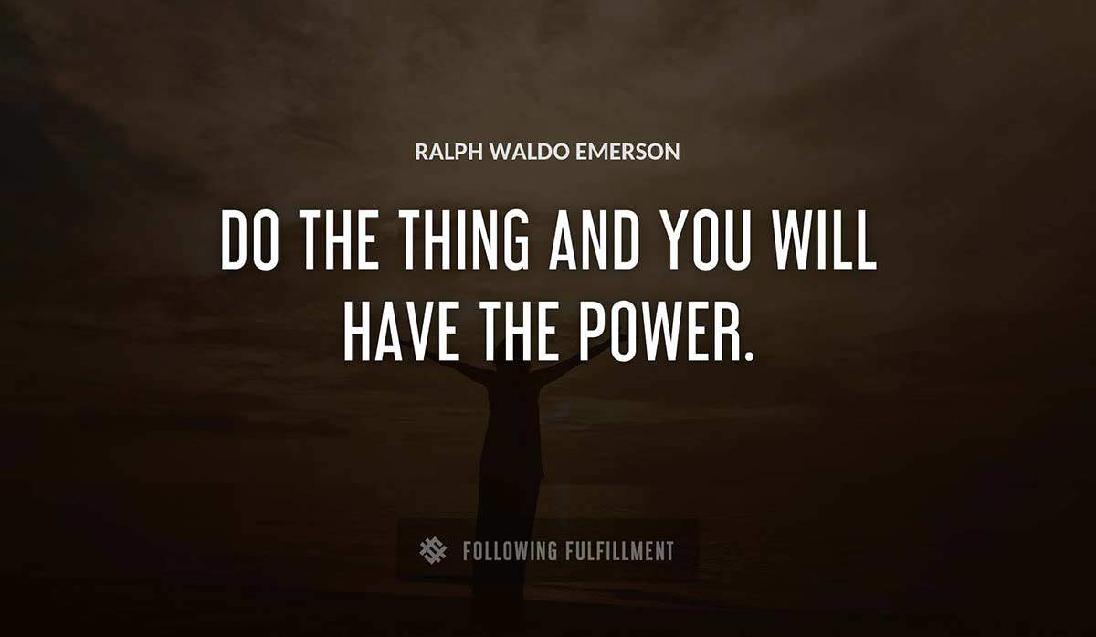 do the thing and you will have the power Ralph Waldo Emerson quote