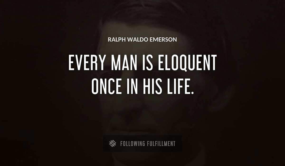 every man is eloquent once in his life Ralph Waldo Emerson quote