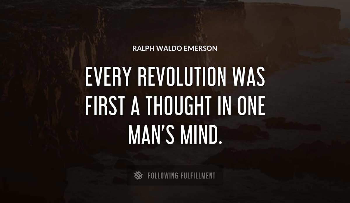 every revolution was first a thought in one man s mind Ralph Waldo Emerson quote