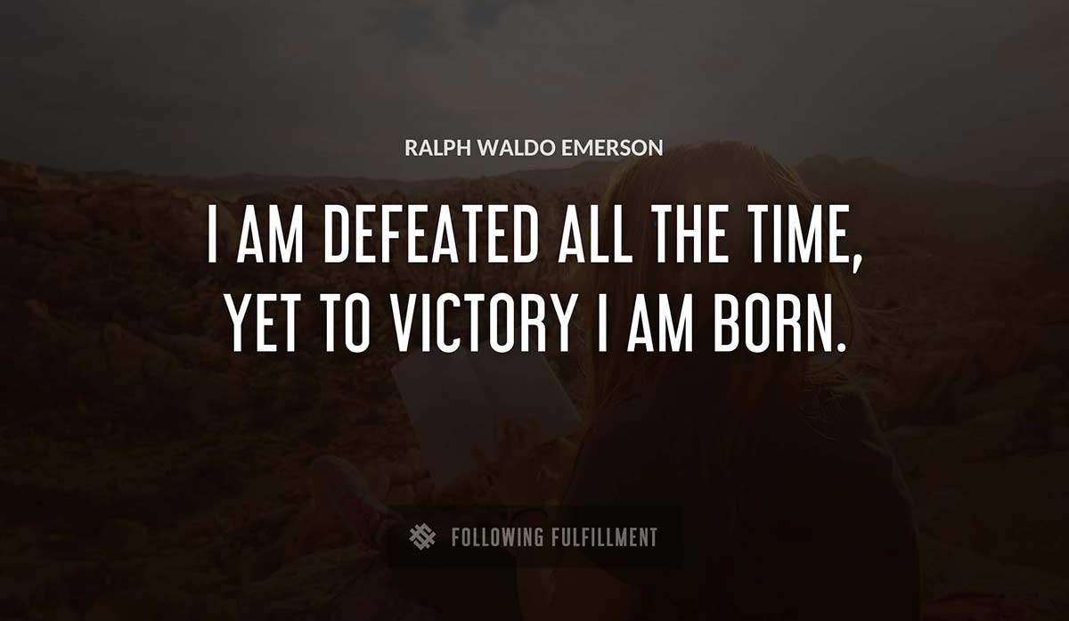 i am defeated all the time yet to victory i am born Ralph Waldo Emerson quote